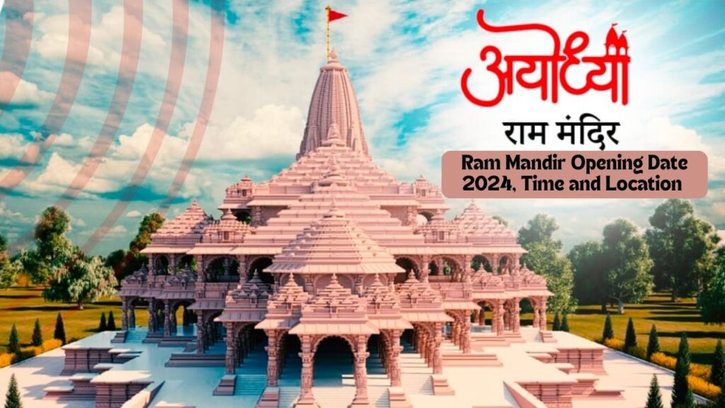 Ram Mandir Opening Date 2024, Time and Location: A Historic Milestone Ram Mandir Ayodhya Inauguration 